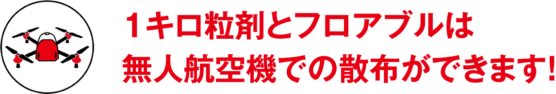 1キロ粒剤とフロアブルは無人航空機での散布・滴下ができます！